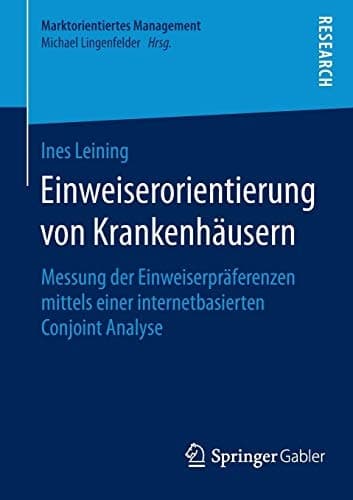 Einweiserorientierung von Krankenhäusern Messung der Einweiserpräferenzen mittels einer internetbasierten Conjoint Analyse