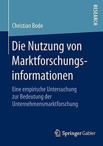 Die Nutzung von Marktforschungsinformationen Eine empirische Untersuchung zur Bedeutung der Unternehmensmarktforschung