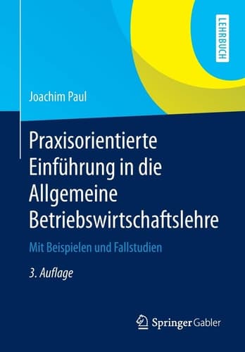 Praxisorientierte Einführung in die Allgemeine Betriebswirtschaftslehre Mit Beispielen und Fallstudien