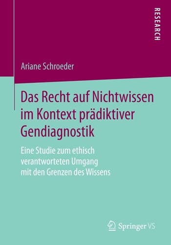 Das Recht auf Nichtwissen im Kontext prädiktiver Gendiagnostik Eine Studie zum ethisch verantworteten Umgang mit den Grenzen des Wissens