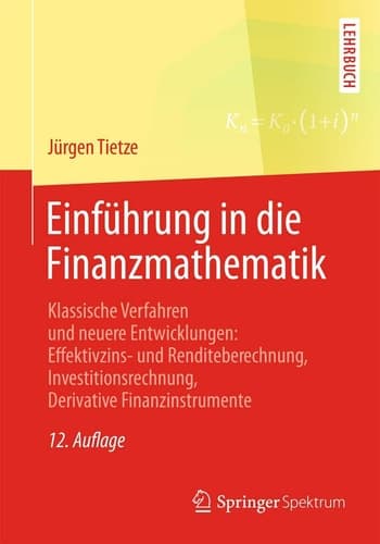 Einführung in die Finanzmathematik Klassische Verfahren und neuere Entwicklungen: Effektivzins- und Renditeberechnung, Investitionsrechnung, Derivative Finanzinstrumente