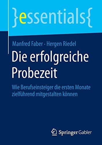 Die erfolgreiche Probezeit Wie Berufseinsteiger die ersten Monate zielführend mitgestalten können