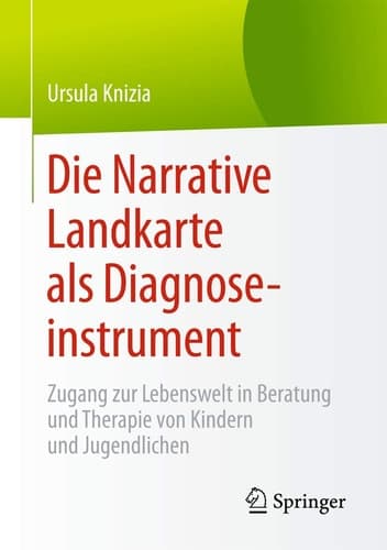 Die Narrative Landkarte als Diagnoseinstrument Zugang zur Lebenswelt in Beratung und Therapie von Kindern und Jugendlichen