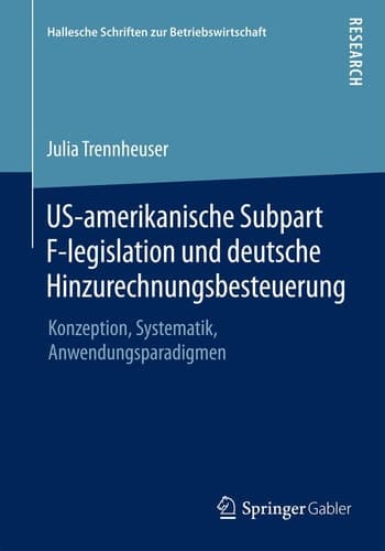 US-amerikanische Subpart F-legislation und deutsche Hinzurechnungsbesteuerung Konzeption, Systematik, Anwendungsparadigmen