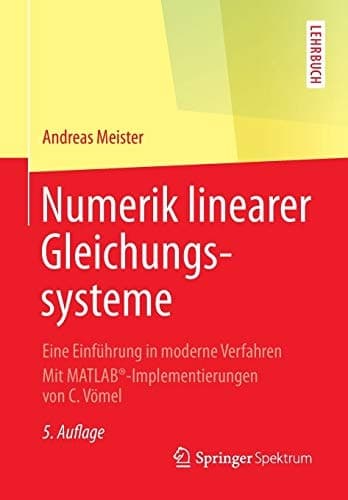 Numerik linearer Gleichungssysteme Eine Einführung in moderne Verfahren. Mit MATLAB®-Implementierungen von C. Vömel