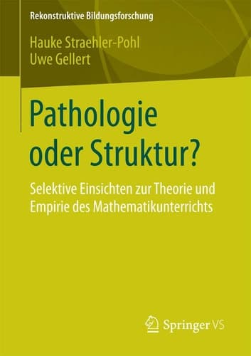 Pathologie oder Struktur? Selektive Einsichten zur Theorie und Empirie des Mathematikunterrichts