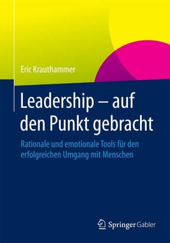 Leadership – auf den Punkt gebracht Rationale und emotionale Tools für den erfolgreichen Umgang mit Menschen