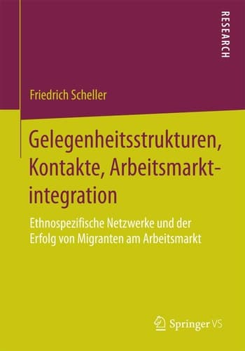 Gelegenheitsstrukturen, Kontakte, Arbeitsmarktintegration Ethnospezifische Netzwerke und der Erfolg von Migranten am Arbeitsmarkt