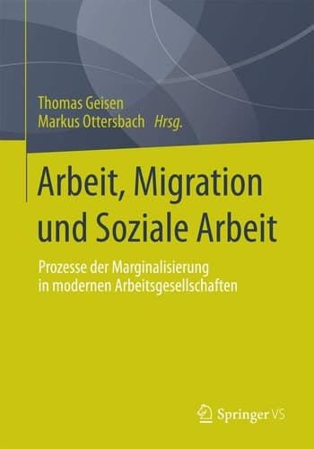 Arbeit, Migration und Soziale Arbeit Prozesse der Marginalisierung in modernen Arbeitsgesellschaften