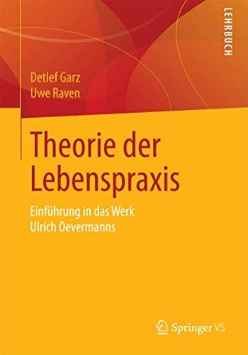 Theorie der Lebenspraxis Einführung in das Werk Ulrich Oevermanns