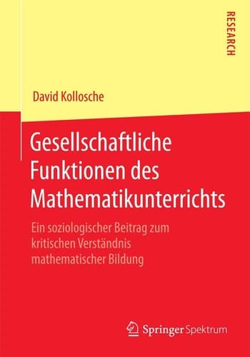 Gesellschaftliche Funktionen des Mathematikunterrichts Ein soziologischer Beitrag zum kritischen Verständnis mathematischer Bildung