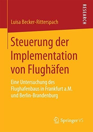 Steuerung der Implementation von Flughäfen Eine Untersuchung des Flughafenbaus in Frankfurt a.M. und Berlin-Brandenburg