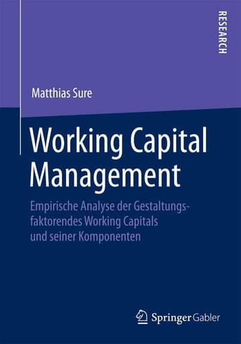 Working Capital Management Empirische Analyse der Gestaltungsfaktoren des Working Capitals und seiner Komponenten