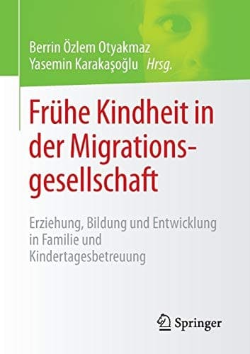 Frühe Kindheit in der Migrationsgesellschaft Erziehung, Bildung und Entwicklung in Familie und Kindertagesbetreuung