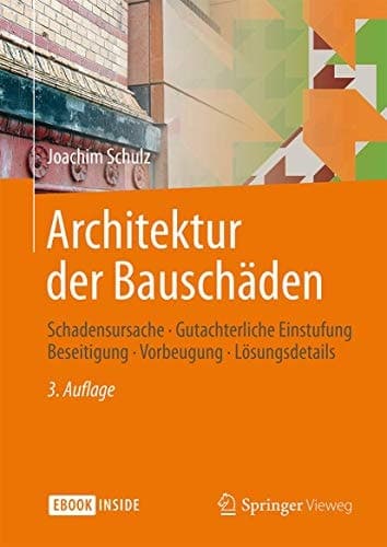 Architektur der Bauschäden Schadensursache - Gutachterliche Einstufung - Beseitigung - Vorbeugung - Lösungsdetails