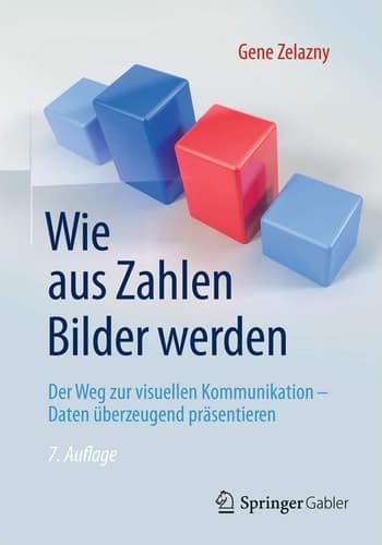 Wie aus Zahlen Bilder werden Der Weg zur visuellen Kommunikation — Daten überzeugend präsentieren