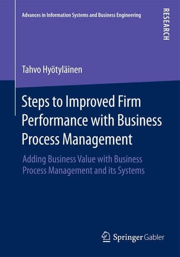 Steps to Improved Firm Performance with Business Process Management Adding Business Value with Business Process Management and its Systems