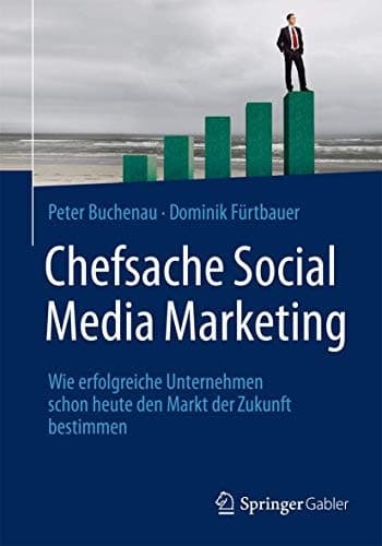 Chefsache Social Media Marketing Wie erfolgreiche Unternehmen schon heute den Markt der Zukunft bestimmen