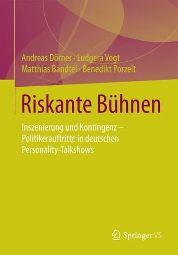 Riskante Bühnen Inszenierung und Kontingenz – Politikerauftritte in deutschen Personality-Talkshows