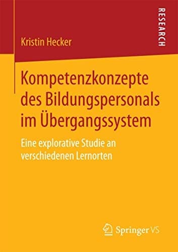 Kompetenzkonzepte des Bildungspersonals im Übergangssystem Eine explorative Studie an verschiedenen Lernorten