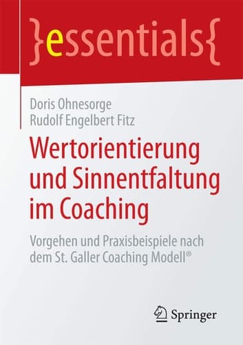 Wertorientierung und Sinnentfaltung im Coaching Vorgehen und Praxisbeispiele nach dem St. Galler Coaching Modell®