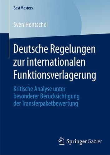 Deutsche Regelungen zur internationalen Funktionsverlagerung Kritische Analyse unter besonderer Berücksichtigung der Transferpaketbewertung