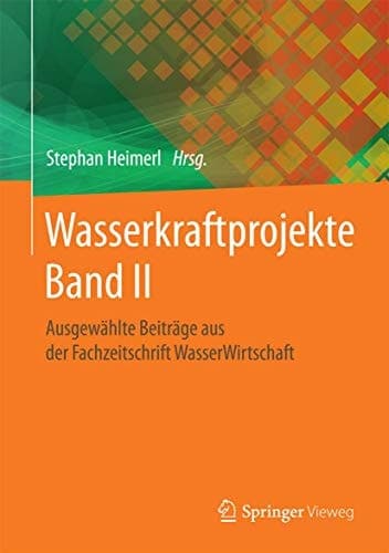 Wasserkraftprojekte Band II Ausgewählte Beiträge aus der Fachzeitschrift WasserWirtschaft