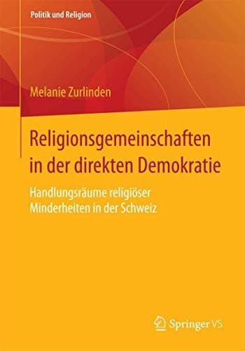 Religionsgemeinschaften in der direkten Demokratie Handlungsräume religiöser Minderheiten in der Schweiz