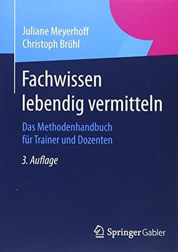 Fachwissen lebendig vermitteln Das Methodenhandbuch für Trainer und Dozenten
