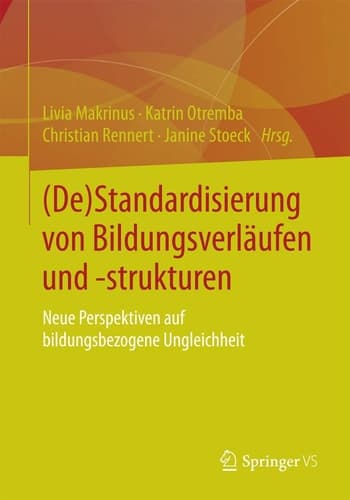 (De)Standardisierung von Bildungsverläufen und -strukturen Neue Perspektiven auf bildungsbezogene Ungleichheit