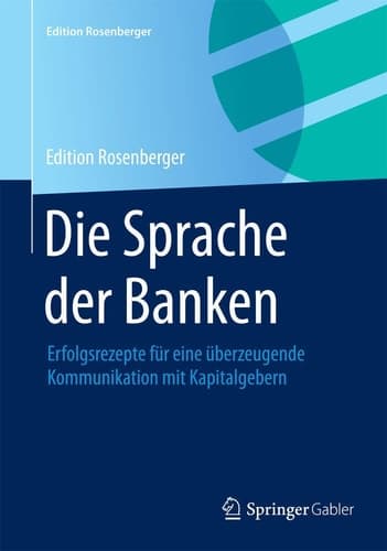 Die Sprache der Banken Erfolgsrezepte für eine überzeugende Kommunikation mit Kapitalgebern