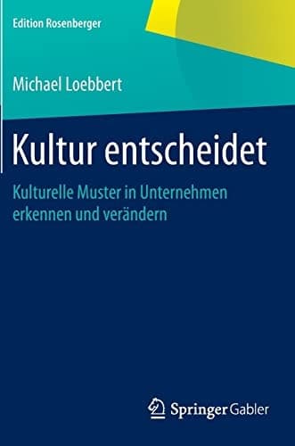 Kultur entscheidet Kulturelle Muster in Unternehmen erkennen und verändern