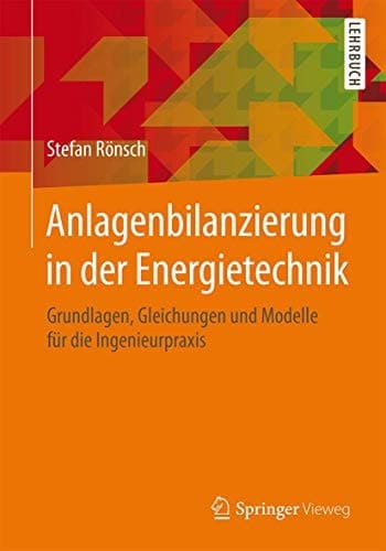 Anlagenbilanzierung in der Energietechnik Grundlagen, Gleichungen und Modelle für die Ingenieurpraxis