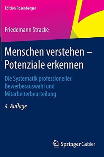 Menschen verstehen – Potenziale erkennen Die Systematik professioneller Bewerberauswahl und Mitarbeiterbeurteilung