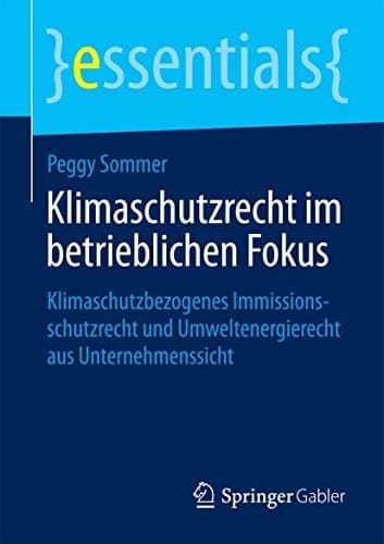 Klimaschutzrecht im betrieblichen Fokus Klimaschutzbezogenes Immissionsschutzrecht und Umweltenergierecht aus Unternehmenssicht