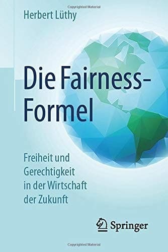 Die Fairnessformel Freiheit und Gerechtigkeit in der Wirtschaft der Zukunft