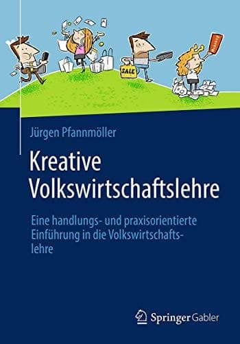 Kreative Volkswirtschaftslehre Eine handlungs- und praxisorientierte Einführung in die Volkswirtschaftslehre