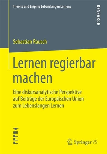 Lernen regierbar machen Eine diskursanalytische Perspektive auf Beiträge der Europäischen Union zum Lebenslangen Lernen