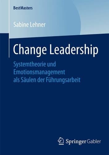 Change Leadership Systemtheorie und Emotionsmanagement als Säulen der Führungsarbeit