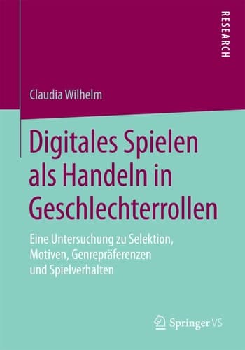 Digitales Spielen als Handeln in Geschlechterrollen Eine Untersuchung zu Selektion, Motiven, Genrepräferenzen und Spielverhalten