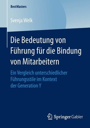 Die Bedeutung von Führung für die Bindung von Mitarbeitern Ein Vergleich unterschiedlicher Führungsstile im Kontext der Generation Y