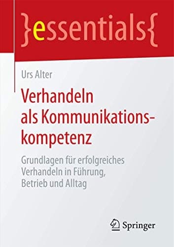 Verhandeln als Kommunikationskompetenz Grundlagen für erfolgreiches Verhandeln in Führung, Betrieb und Alltag
