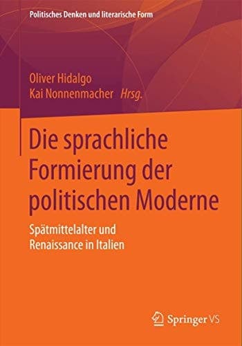 Die sprachliche Formierung der politischen Moderne Spätmittelalter und Renaissance in Italien