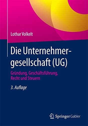 Die Unternehmergesellschaft (UG) Gründung, Geschäftsführung, Recht und Steuern