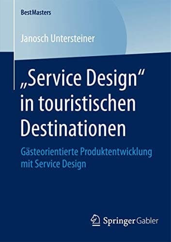„Service Design“ in touristischen Destinationen Gästeorientierte Produktentwicklung mit Service Design