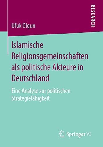 Islamische Religionsgemeinschaften als politische Akteure in Deutschland Eine Analyse zur politischen Strategiefähigkeit
