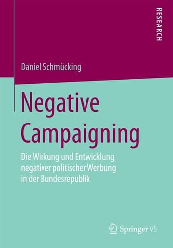 Negative Campaigning Die Wirkung und Entwicklung negativer politischer Werbung in der Bundesrepublik