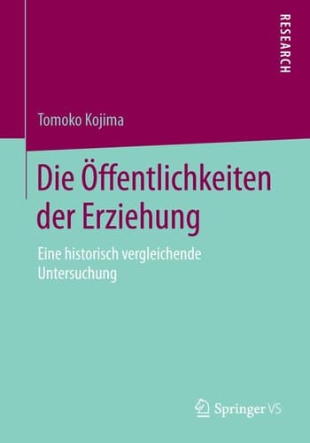 Die Öffentlichkeiten der Erziehung Eine historisch vergleichende Untersuchung