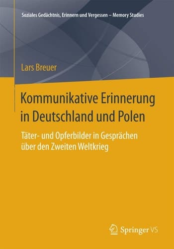 Kommunikative Erinnerung in Deutschland und Polen Täter- und Opferbilder in Gesprächen über den Zweiten Weltkrieg
