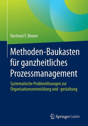 Methoden-Baukasten für ganzheitliches Prozessmanagement Systematische Problemlösungen zur Organisationsentwicklung und -gestaltung